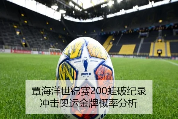 覃海洋世锦赛200蛙破纪录 冲击奥运金牌概率分析